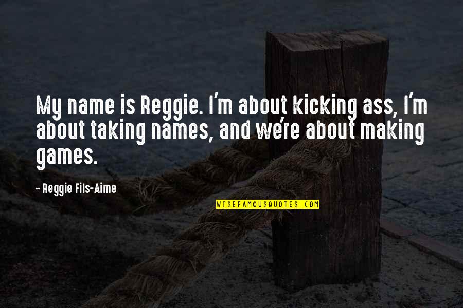 Aime Quotes By Reggie Fils-Aime: My name is Reggie. I'm about kicking ass,