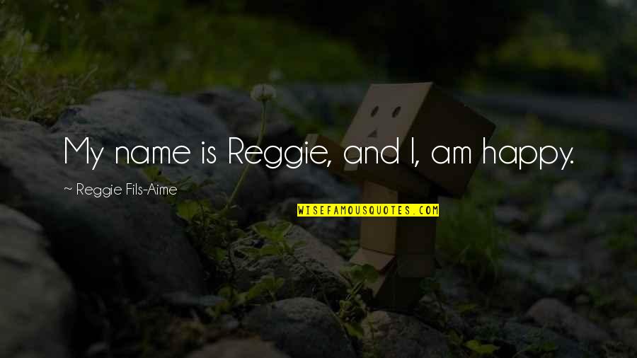 Aime Quotes By Reggie Fils-Aime: My name is Reggie, and I, am happy.