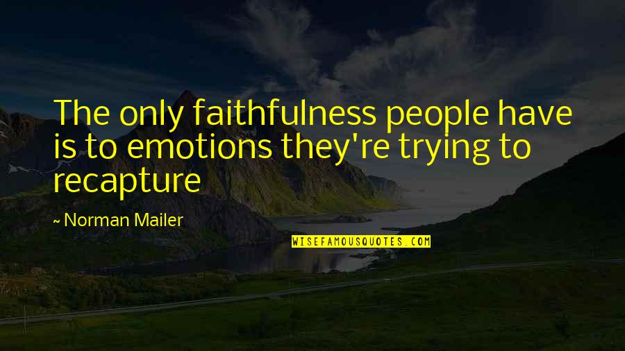 Aimed Status Quotes By Norman Mailer: The only faithfulness people have is to emotions