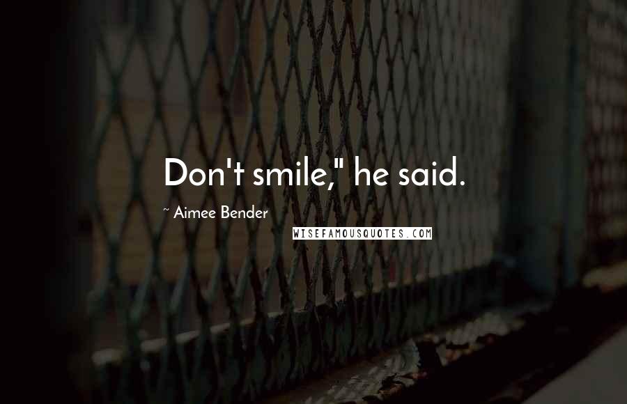 Aimee Bender quotes: Don't smile," he said.