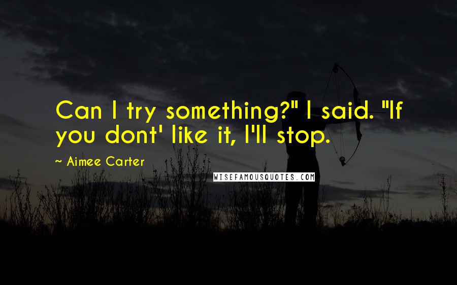 Aimee Carter quotes: Can I try something?" I said. "If you dont' like it, I'll stop.