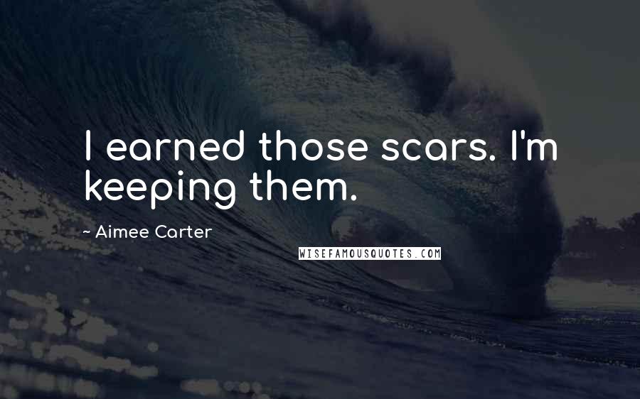 Aimee Carter quotes: I earned those scars. I'm keeping them.