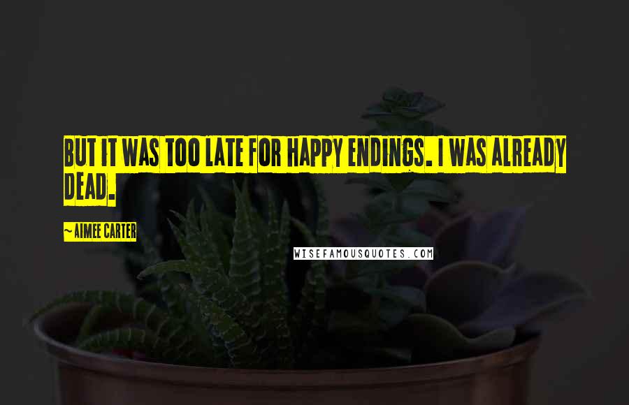 Aimee Carter quotes: But it was too late for happy endings. I was already dead.