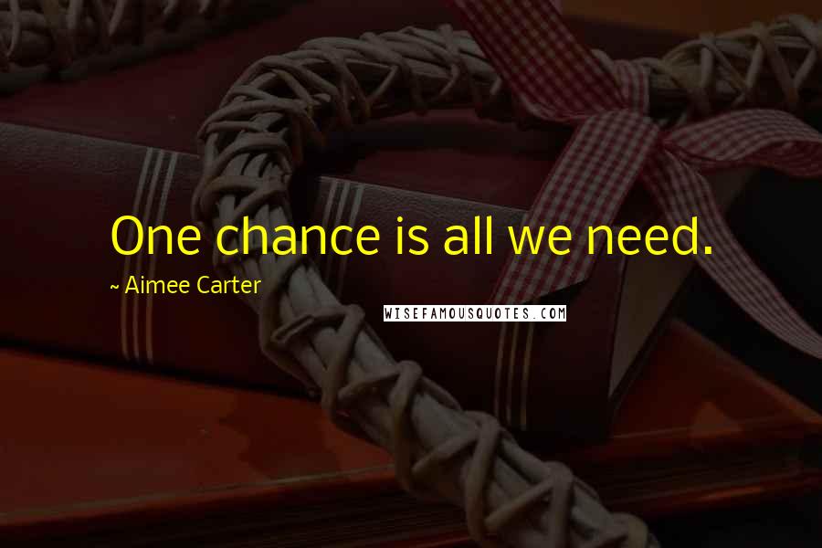 Aimee Carter quotes: One chance is all we need.