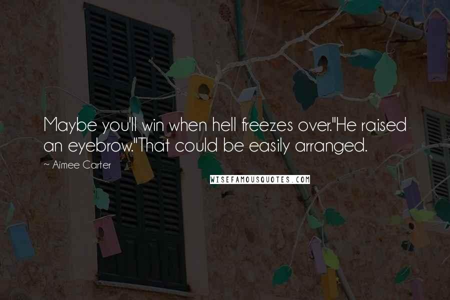 Aimee Carter quotes: Maybe you'll win when hell freezes over."He raised an eyebrow."That could be easily arranged.