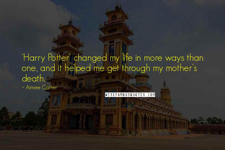 Aimee Carter quotes: 'Harry Potter' changed my life in more ways than one, and it helped me get through my mother's death. Aimee Carter quotes: 'Harry Potter' changed my life in more ways than one, and it helped me get through my mother's death.