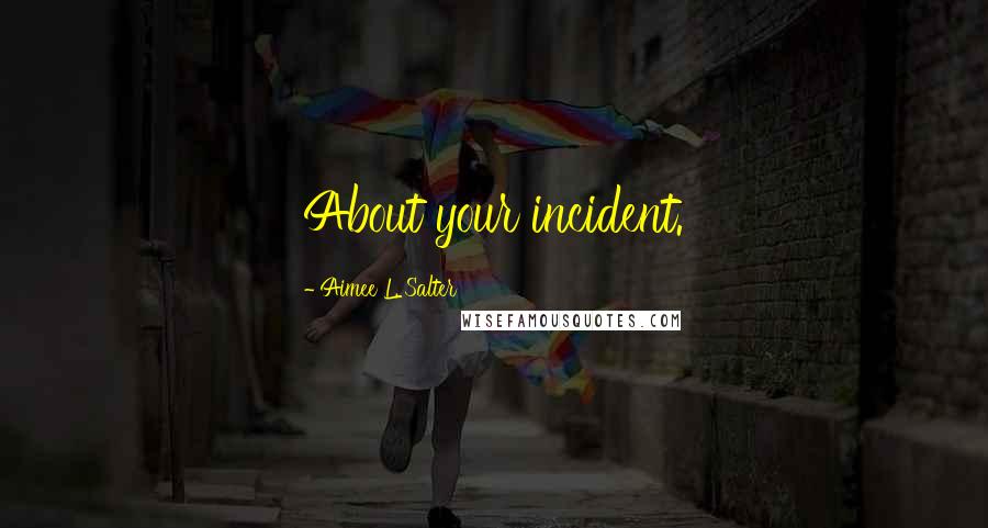 Aimee L. Salter quotes: About your incident.