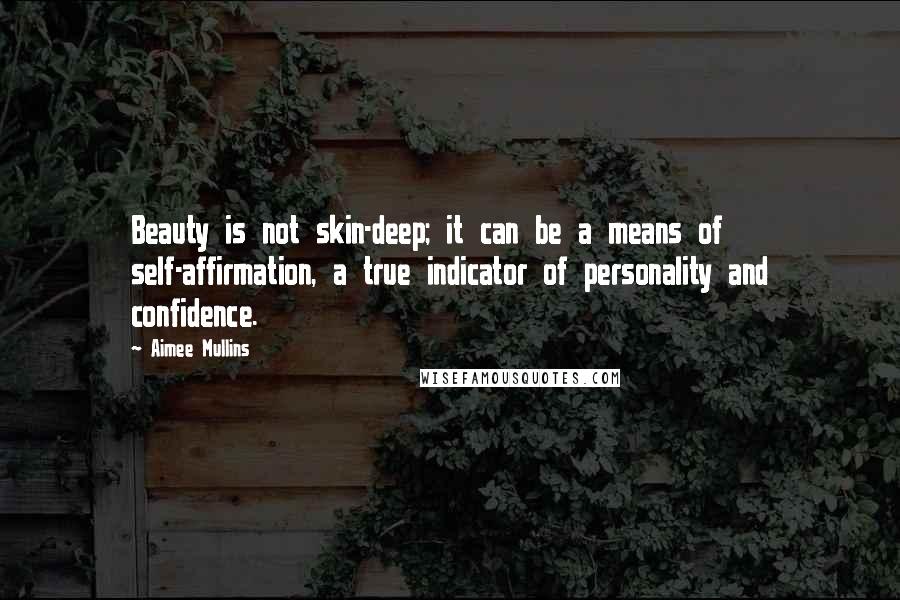 Aimee Mullins quotes: Beauty is not skin-deep; it can be a means of self-affirmation, a true indicator of personality and confidence. Aimee Mullins quotes: Beauty is not skin-deep; it can be a means of self-affirmation, a true indicator of personality and confidence.