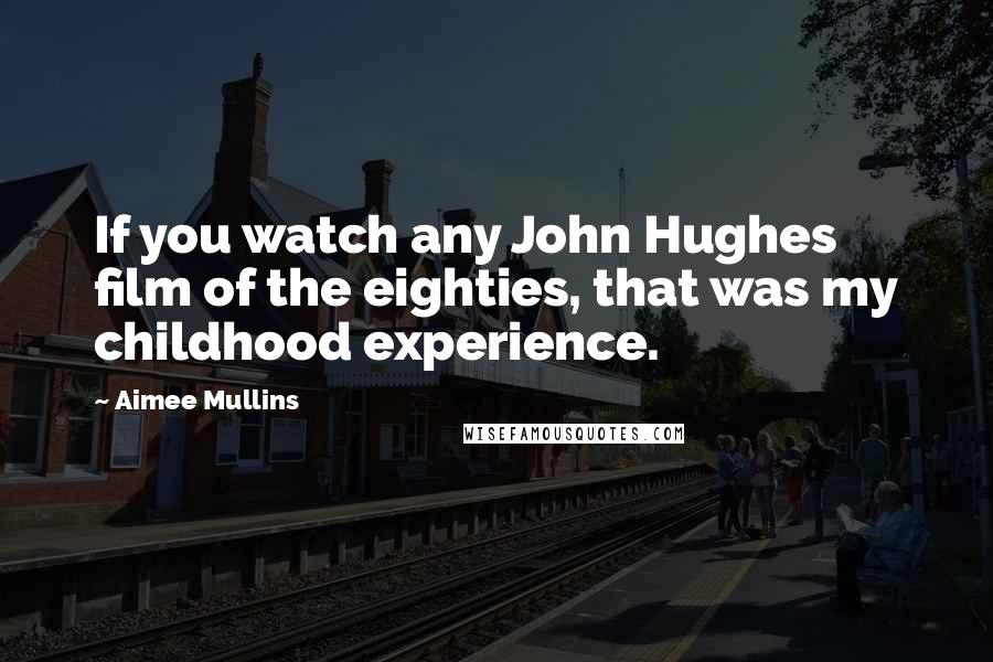 Aimee Mullins quotes: If you watch any John Hughes film of the eighties, that was my childhood experience.