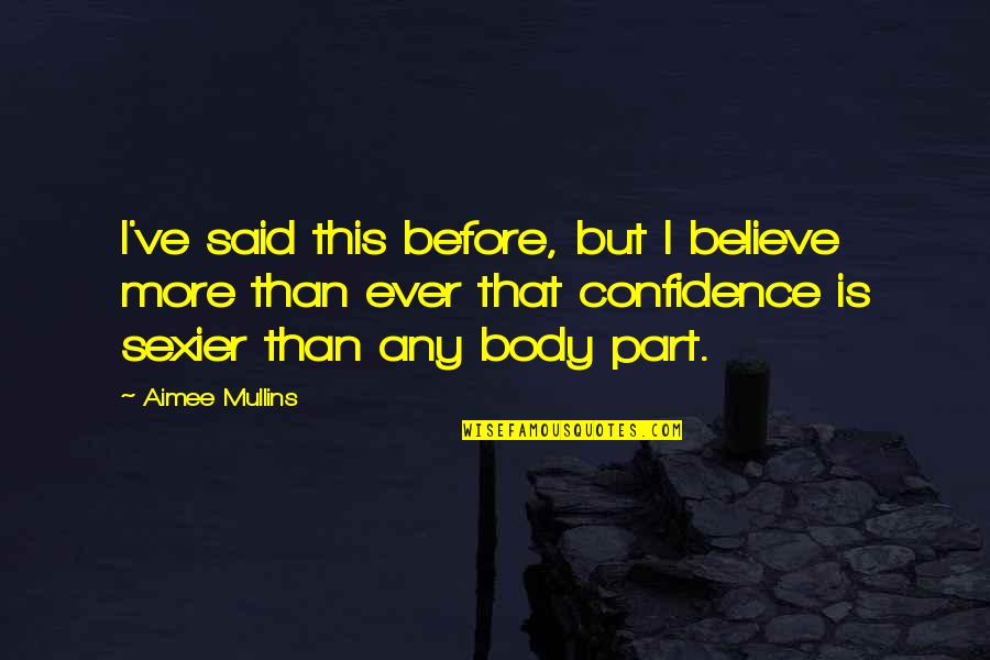 Aimee Quotes By Aimee Mullins: I've said this before, but I believe more