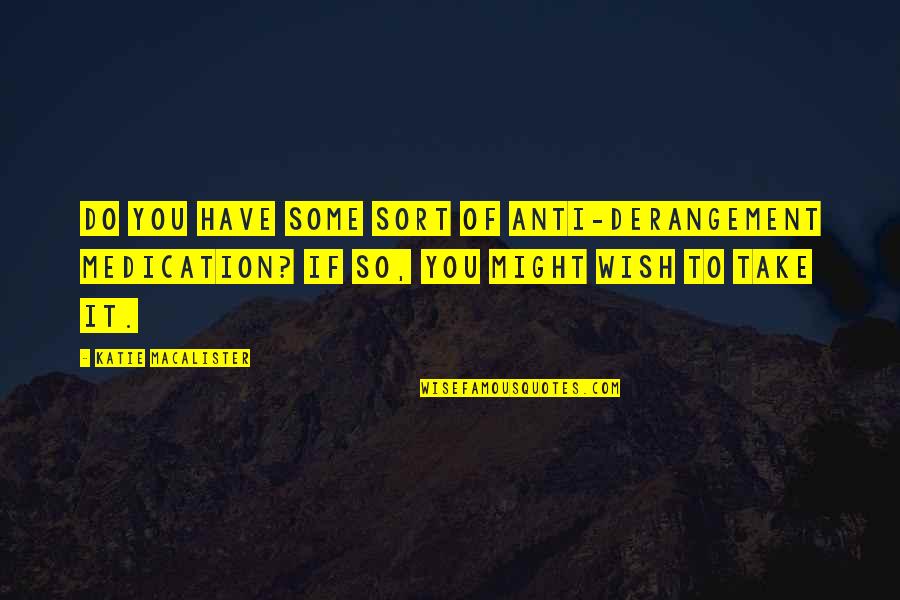 Aimee Teegarden Quotes By Katie MacAlister: Do you have some sort of anti-derangement medication? Aimee Teegarden Quotes By Katie MacAlister: Do you have some sort of anti-derangement medication?