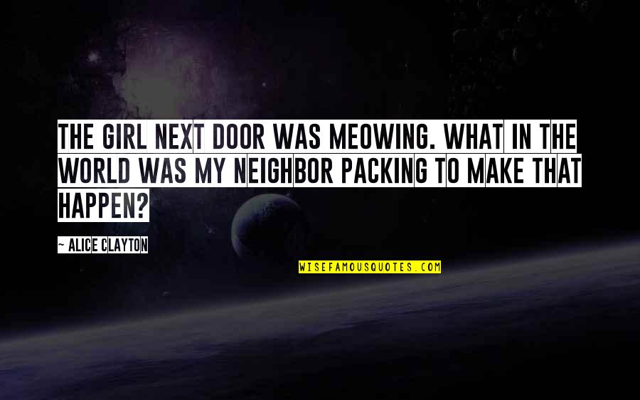 Aiment A Dessiner Quotes By Alice Clayton: The girl next door was meowing. What in Aiment A Dessiner Quotes By Alice Clayton: The girl next door was meowing. What in