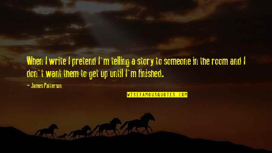 Aimerais Quotes By James Patterson: When I write I pretend I'm telling a Aimerais Quotes By James Patterson: When I write I pretend I'm telling a