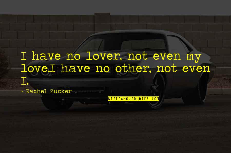 Aimeralizee Quotes By Rachel Zucker: I have no lover, not even my love.I