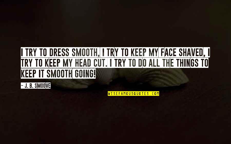 Aimerick Quotes By J. B. Smoove: I try to dress smooth, I try to Aimerick Quotes By J. B. Smoove: I try to dress smooth, I try to