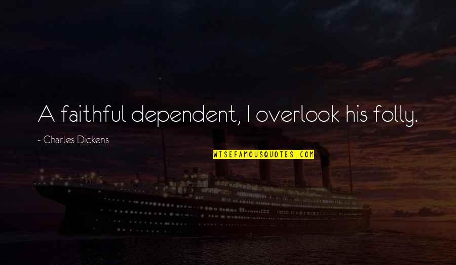 Aimery Cremant Quotes By Charles Dickens: A faithful dependent, I overlook his folly. Aimery Cremant Quotes By Charles Dickens: A faithful dependent, I overlook his folly.