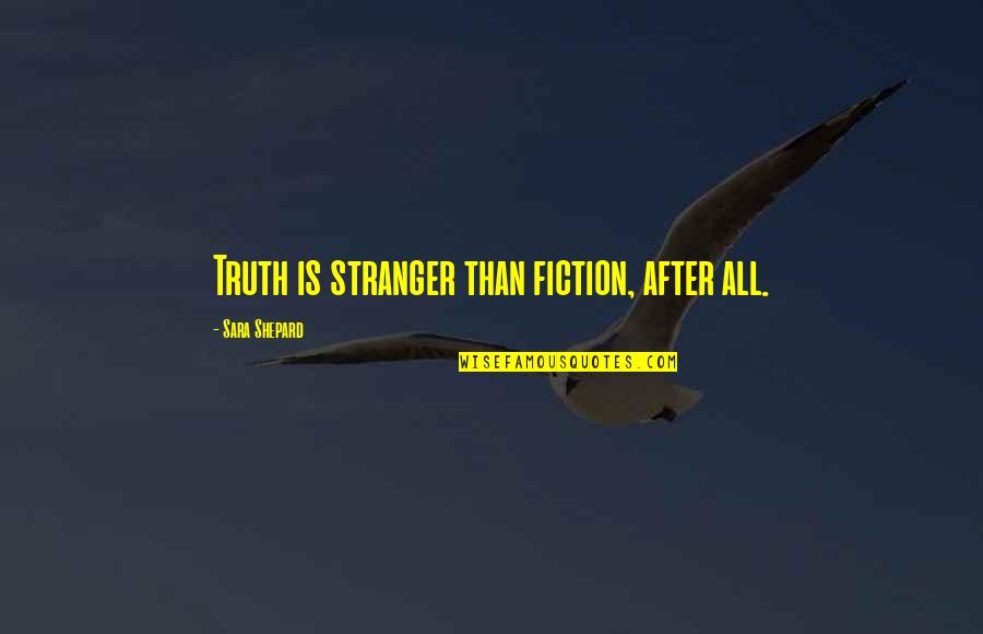 Aimery Cremant Quotes By Sara Shepard: Truth is stranger than fiction, after all. Aimery Cremant Quotes By Sara Shepard: Truth is stranger than fiction, after all.