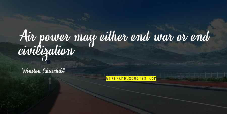 Aimery I Viscount Quotes By Winston Churchill: Air power may either end war or end Aimery I Viscount Quotes By Winston Churchill: Air power may either end war or end