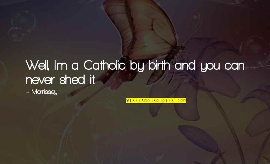 Aimeth Quotes By Morrissey: Well, I'm a Catholic by birth and you