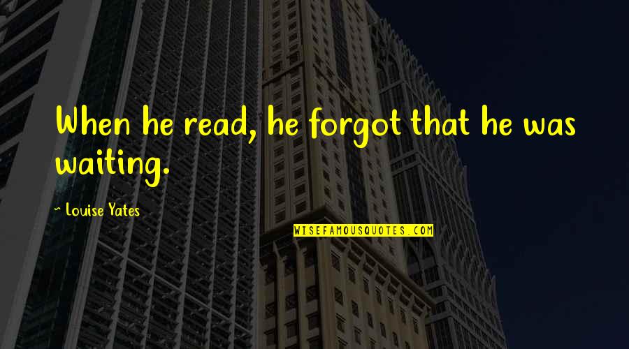 Aimilios Iliades Quotes By Louise Yates: When he read, he forgot that he was