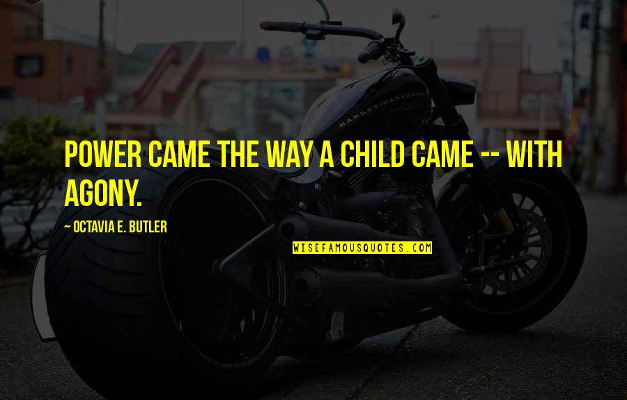 Aimilios Iliadis Quotes By Octavia E. Butler: Power came the way a child came -- Aimilios Iliadis Quotes By Octavia E. Butler: Power came the way a child came --