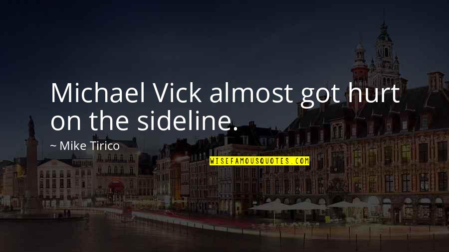 Aimilios Lallas Quotes By Mike Tirico: Michael Vick almost got hurt on the sideline.