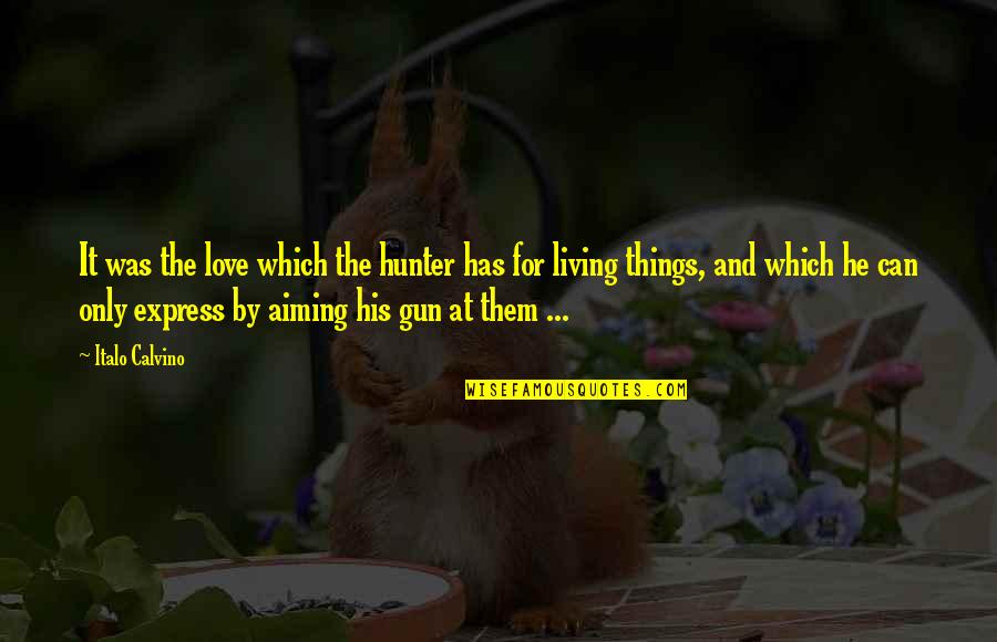 Aiming A Gun Quotes By Italo Calvino: It was the love which the hunter has