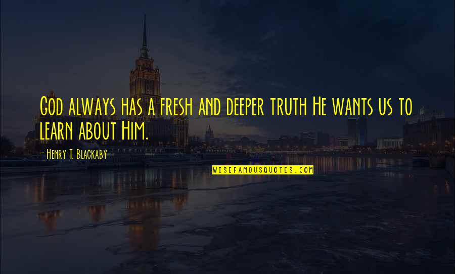 Aiming For Excellence Quotes By Henry T. Blackaby: God always has a fresh and deeper truth Aiming For Excellence Quotes By Henry T. Blackaby: God always has a fresh and deeper truth