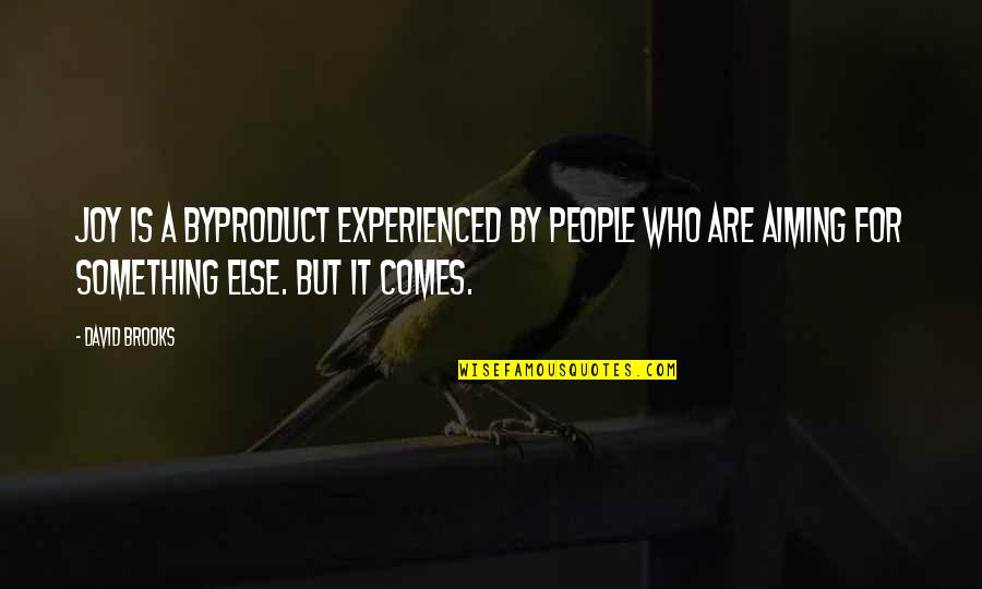 Aiming For The Best Quotes By David Brooks: Joy is a byproduct experienced by people who