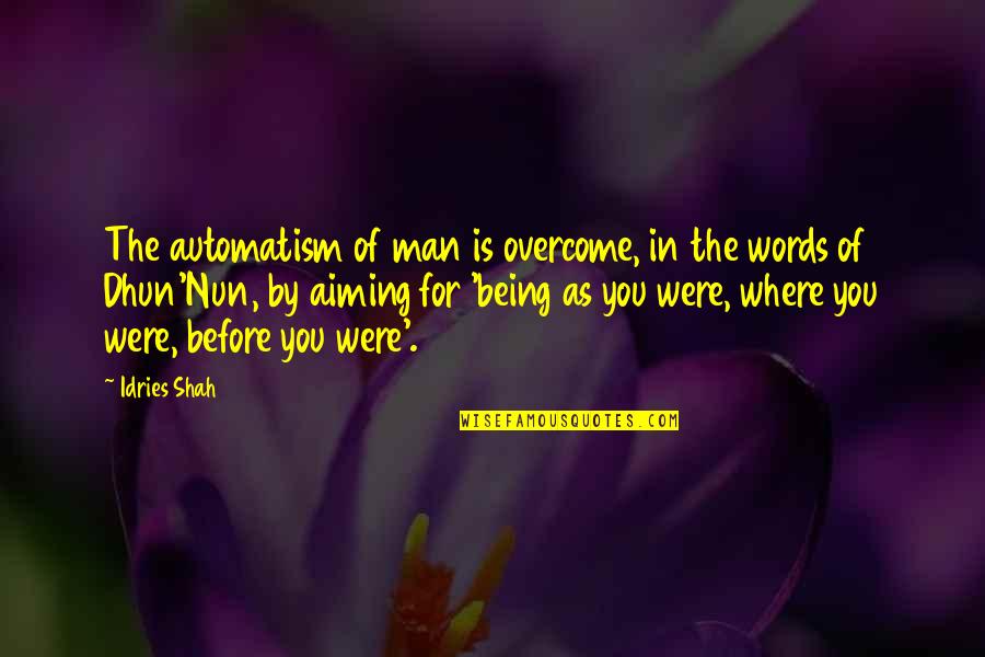 Aiming For The Best Quotes By Idries Shah: The automatism of man is overcome, in the