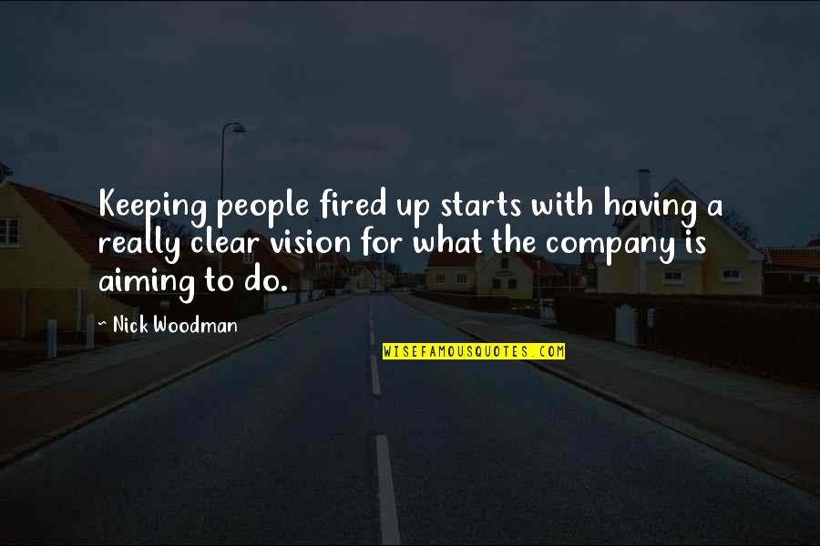 Aiming For The Best Quotes By Nick Woodman: Keeping people fired up starts with having a