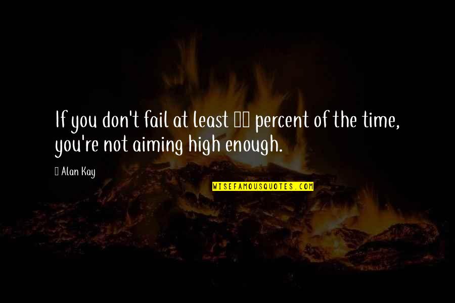 Aiming High Quotes By Alan Kay: If you don't fail at least 90 percent