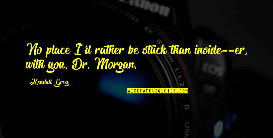 Aiming High Quotes By Kendall Grey: No place I'd rather be stuck than inside--er,