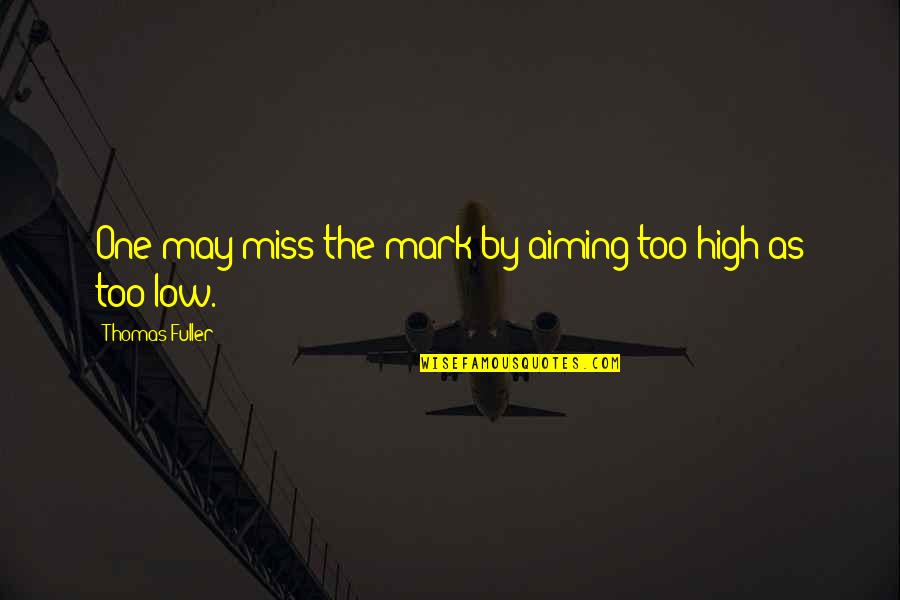 Aiming High Quotes By Thomas Fuller: One may miss the mark by aiming too Aiming High Quotes By Thomas Fuller: One may miss the mark by aiming too