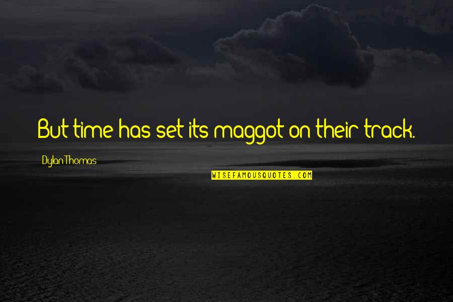 Aiming Too High Quotes By Dylan Thomas: But time has set its maggot on their