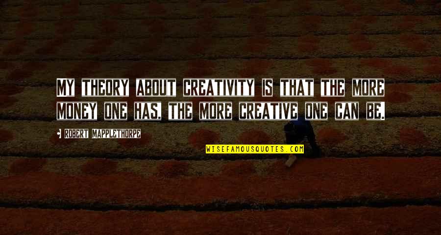 Aiming Too High Quotes By Robert Mapplethorpe: My theory about creativity is that the more