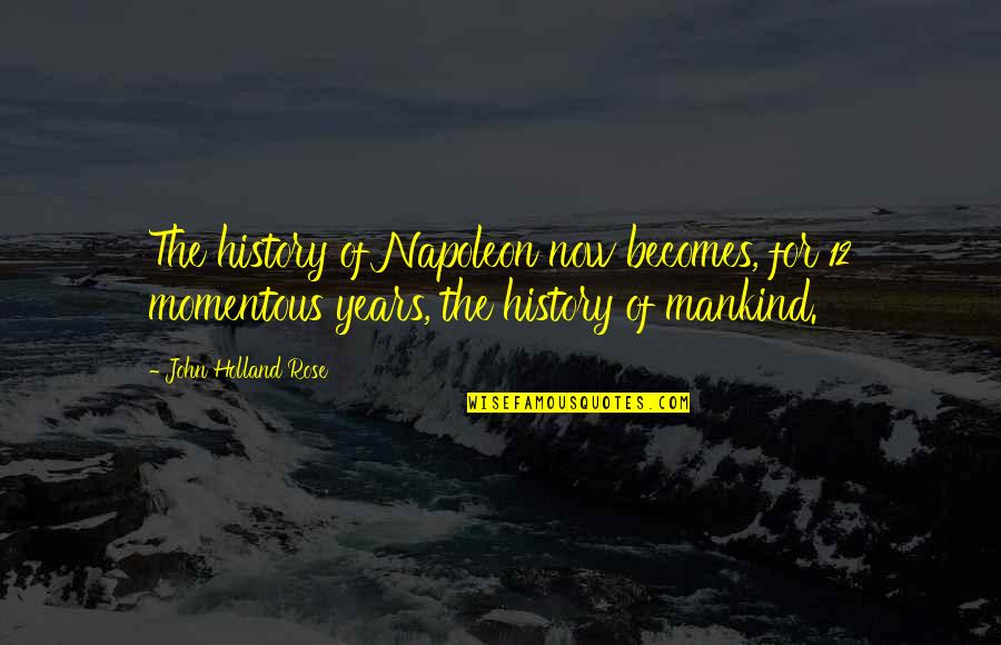 Aimless At Work Quotes By John Holland Rose: The history of Napoleon now becomes, for 12