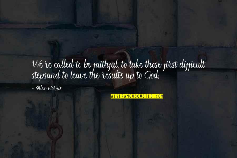 Aimless Journey Quotes By Alex Harris: We're called to be faithful, to take those Aimless Journey Quotes By Alex Harris: We're called to be faithful, to take those