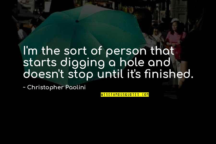 Aimless Journey Quotes By Christopher Paolini: I'm the sort of person that starts digging Aimless Journey Quotes By Christopher Paolini: I'm the sort of person that starts digging