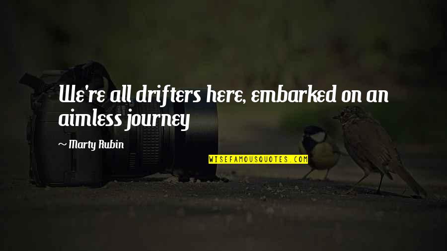 Aimless Journey Quotes By Marty Rubin: We're all drifters here, embarked on an aimless