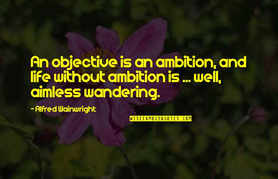 Aimless Quotes By Alfred Wainwright: An objective is an ambition, and life without