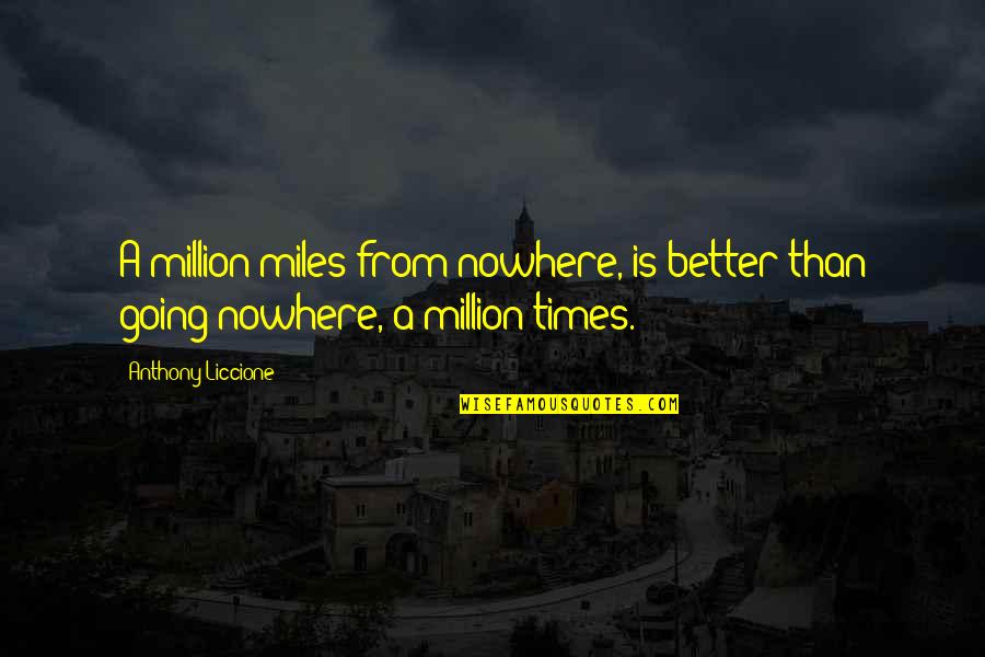 Aimless Quotes By Anthony Liccione: A million miles from nowhere, is better than