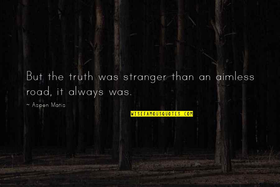 Aimless Quotes By Aspen Matis: But the truth was stranger than an aimless