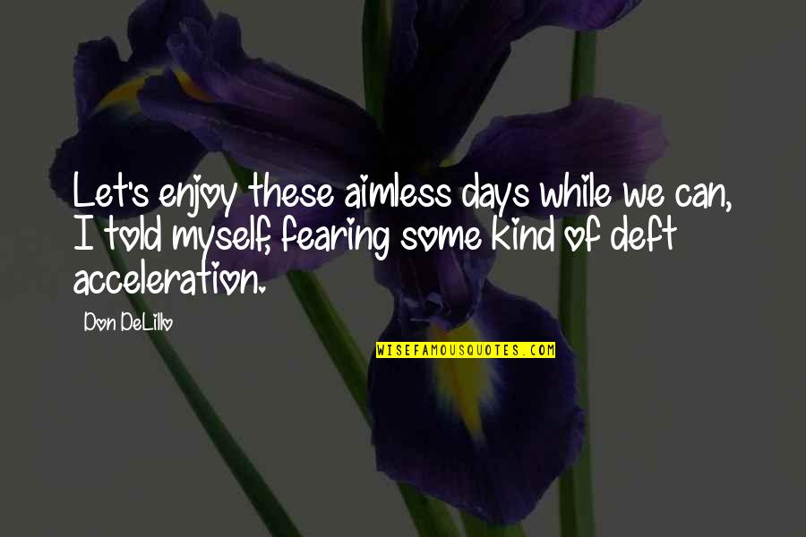 Aimless Quotes By Don DeLillo: Let's enjoy these aimless days while we can,