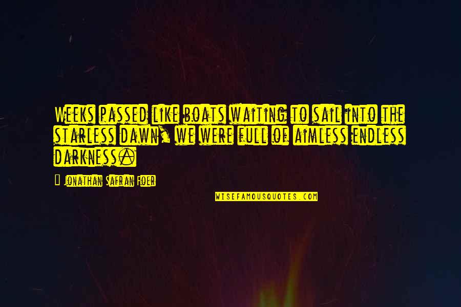 Aimless Quotes By Jonathan Safran Foer: Weeks passed like boats waiting to sail into