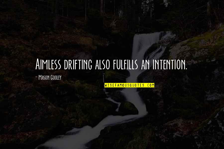 Aimless Quotes By Mason Cooley: Aimless drifting also fulfills an intention.
