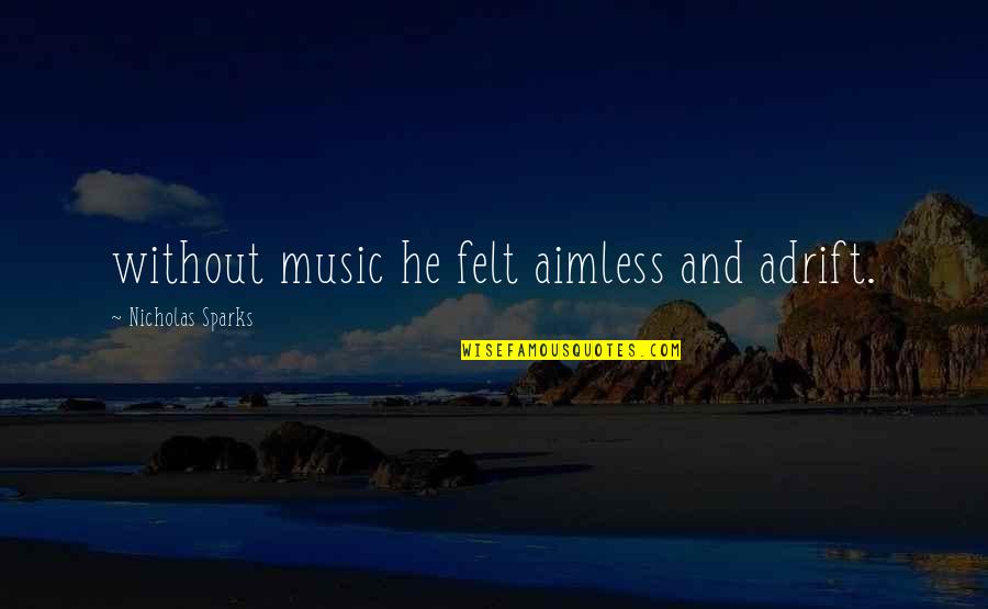 Aimless Quotes By Nicholas Sparks: without music he felt aimless and adrift.