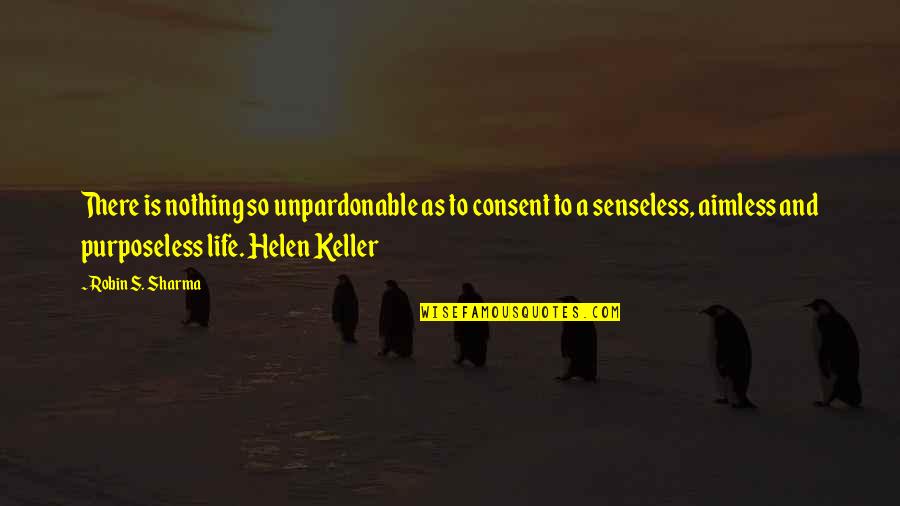 Aimless Quotes By Robin S. Sharma: There is nothing so unpardonable as to consent