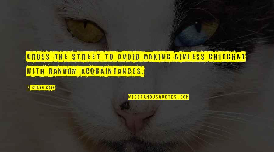 Aimless Quotes By Susan Cain: Cross the street to avoid making aimless chitchat