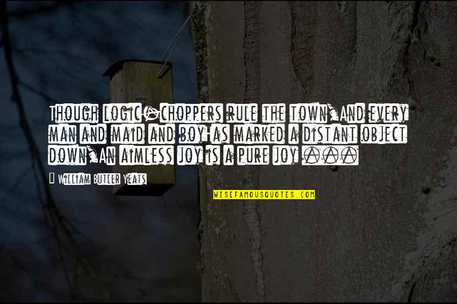 Aimless Quotes By William Butler Yeats: Though logic-choppers rule the town,And every man and